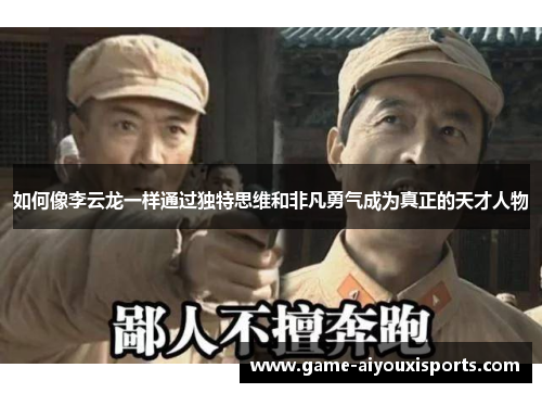 如何像李云龙一样通过独特思维和非凡勇气成为真正的天才人物