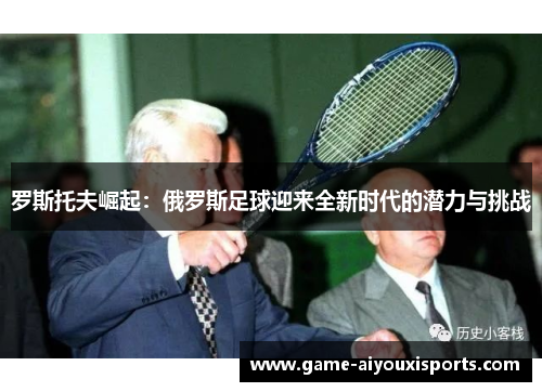罗斯托夫崛起：俄罗斯足球迎来全新时代的潜力与挑战