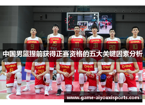 中国男篮提前获得正赛资格的五大关键因素分析