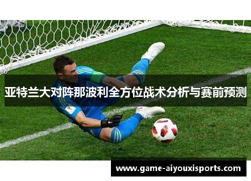 亚特兰大对阵那波利全方位战术分析与赛前预测