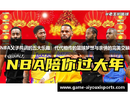 NBA父子共训的五大乐趣：代代相传的篮球梦想与亲情的完美交融