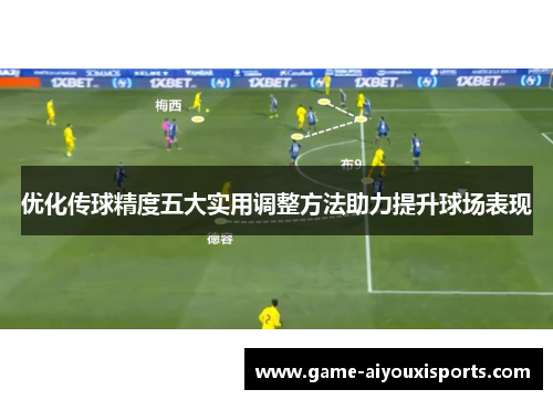 优化传球精度五大实用调整方法助力提升球场表现