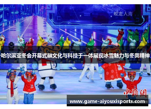 哈尔滨亚冬会开幕式融文化与科技于一体展现冰雪魅力与冬奥精神