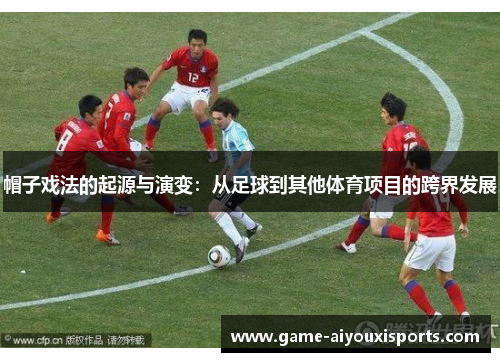 帽子戏法的起源与演变：从足球到其他体育项目的跨界发展