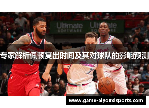 专家解析佩顿复出时间及其对球队的影响预测