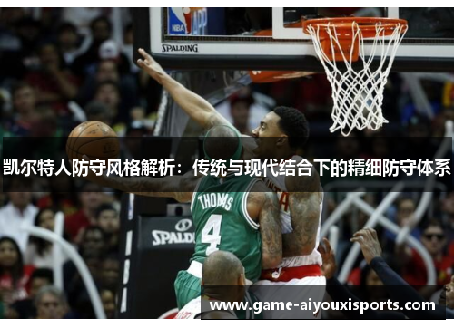 凯尔特人防守风格解析：传统与现代结合下的精细防守体系