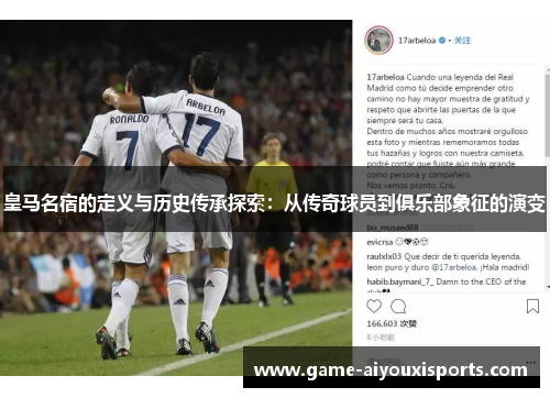 皇马名宿的定义与历史传承探索：从传奇球员到俱乐部象征的演变